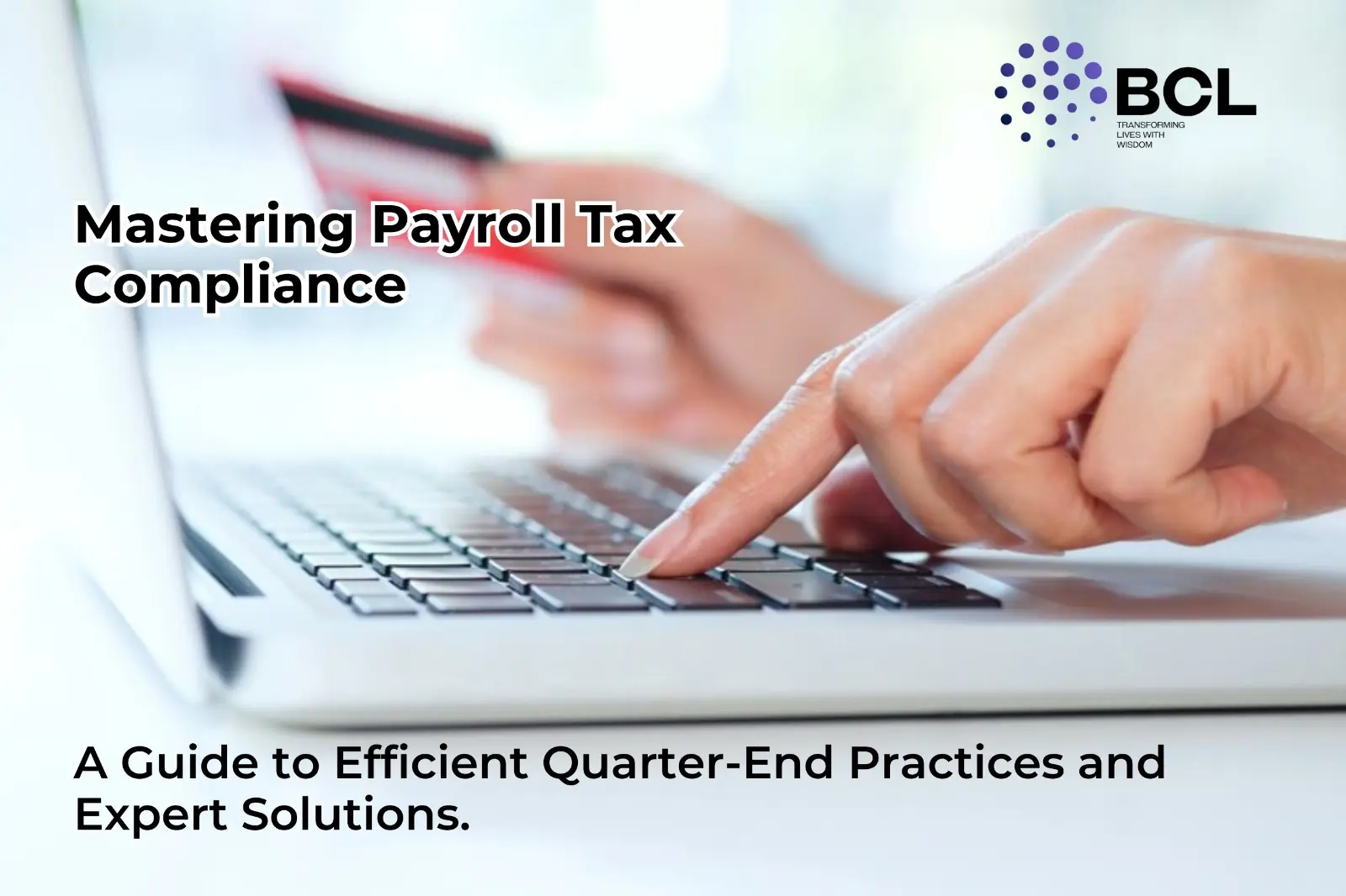Mastering Payroll Tax Compliance: A Guide to Efficient Quarter-End Practices and Expert Solutions
